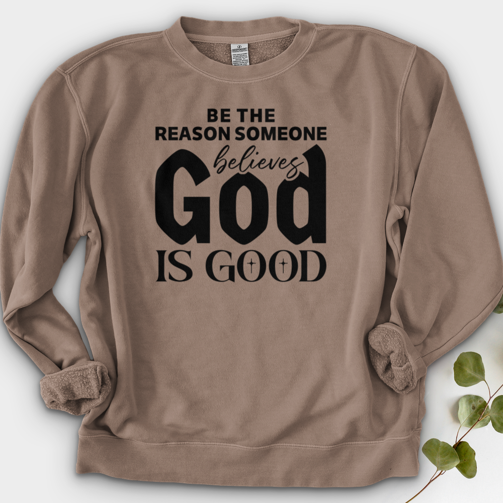 Be The Reason Someone Believes God Is Good Crewneck