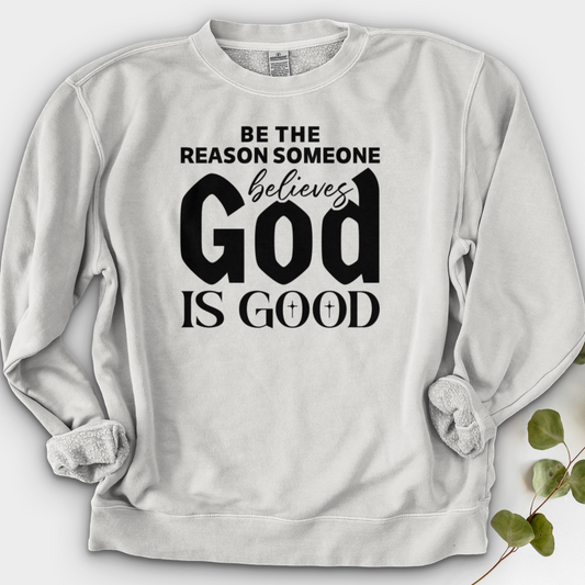 Be The Reason Someone Believes God Is Good Crewneck