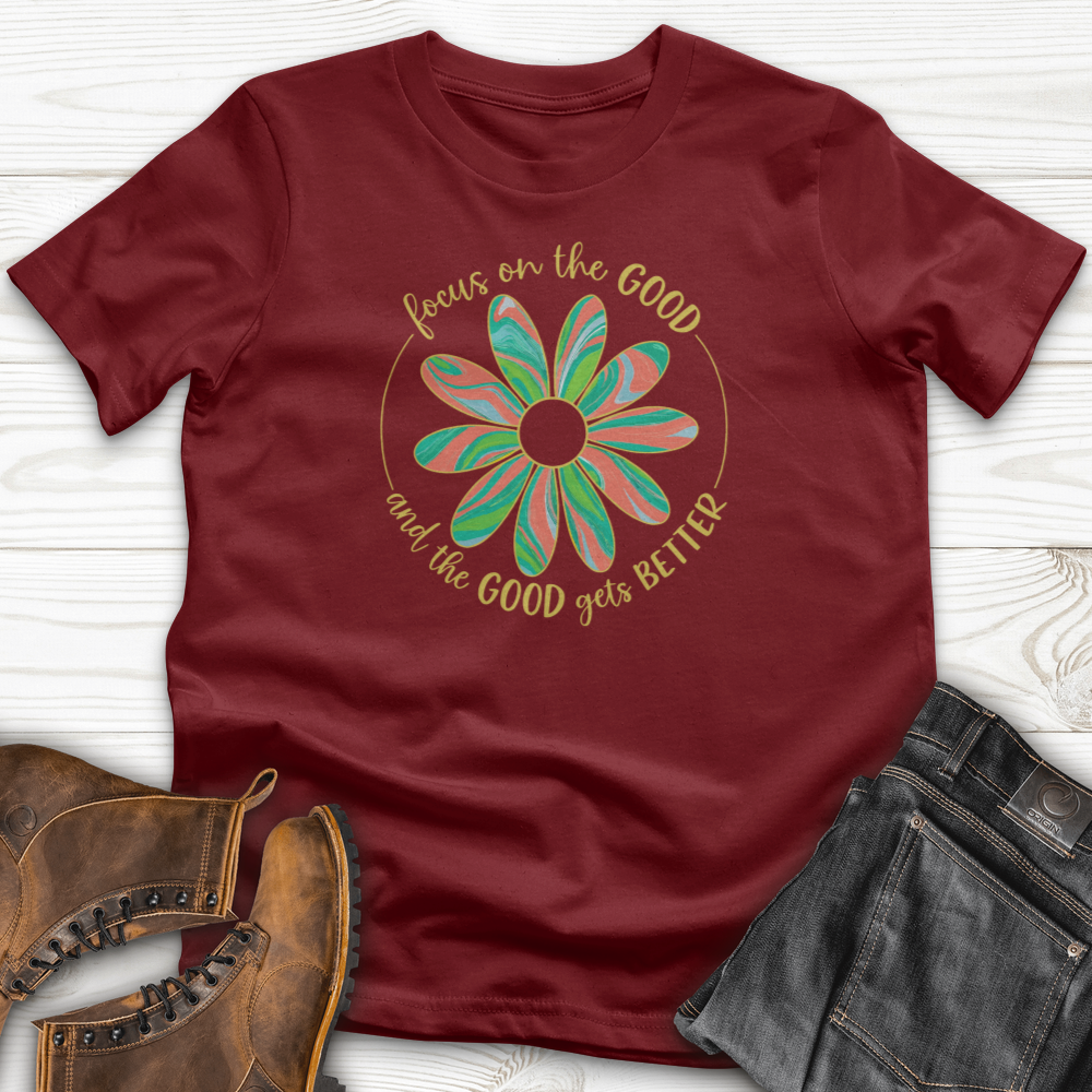 Focus On The Good And The Good Gets Better T-Shirt