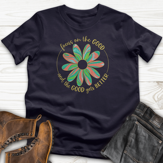 Focus On The Good And The Good Gets Better T-Shirt