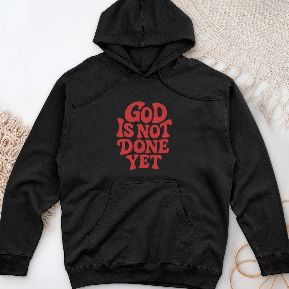 God Is Not Done Yet Midweight Hooded Sweatshirt