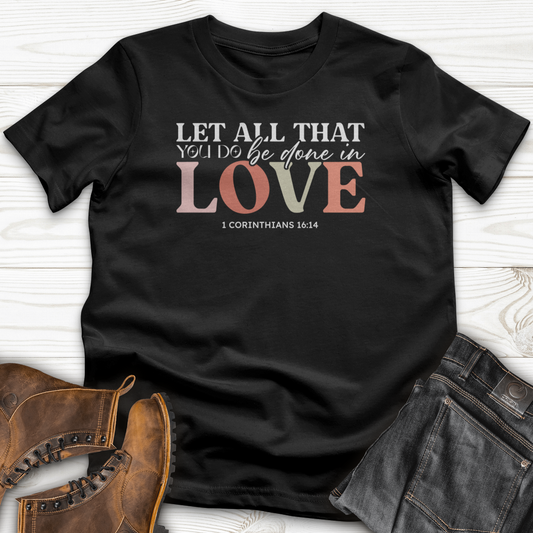 Let All That You Do Be Done in Love T-Shirt