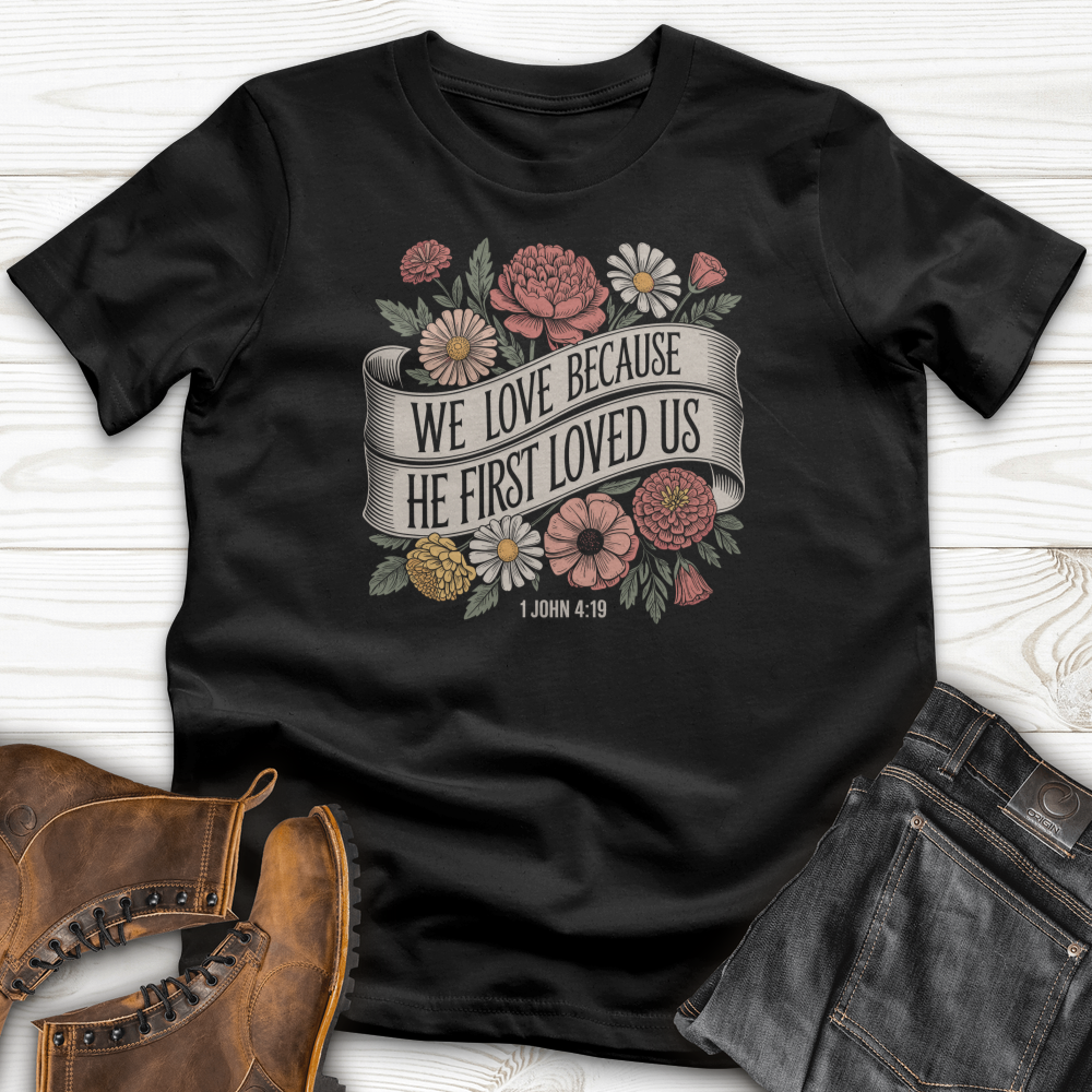 We Love Because He First Loved Us T-Shirt