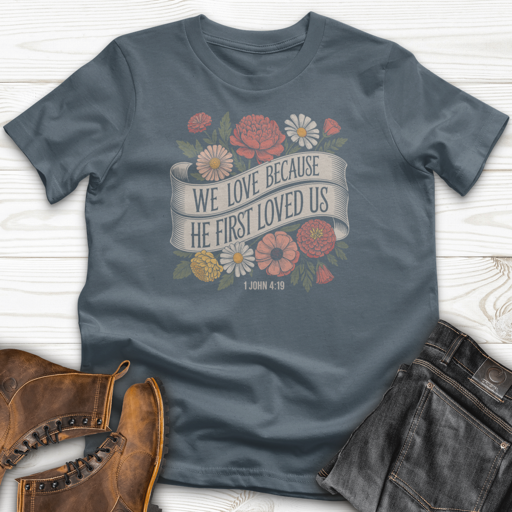 We Love Because He First Loved Us T-Shirt