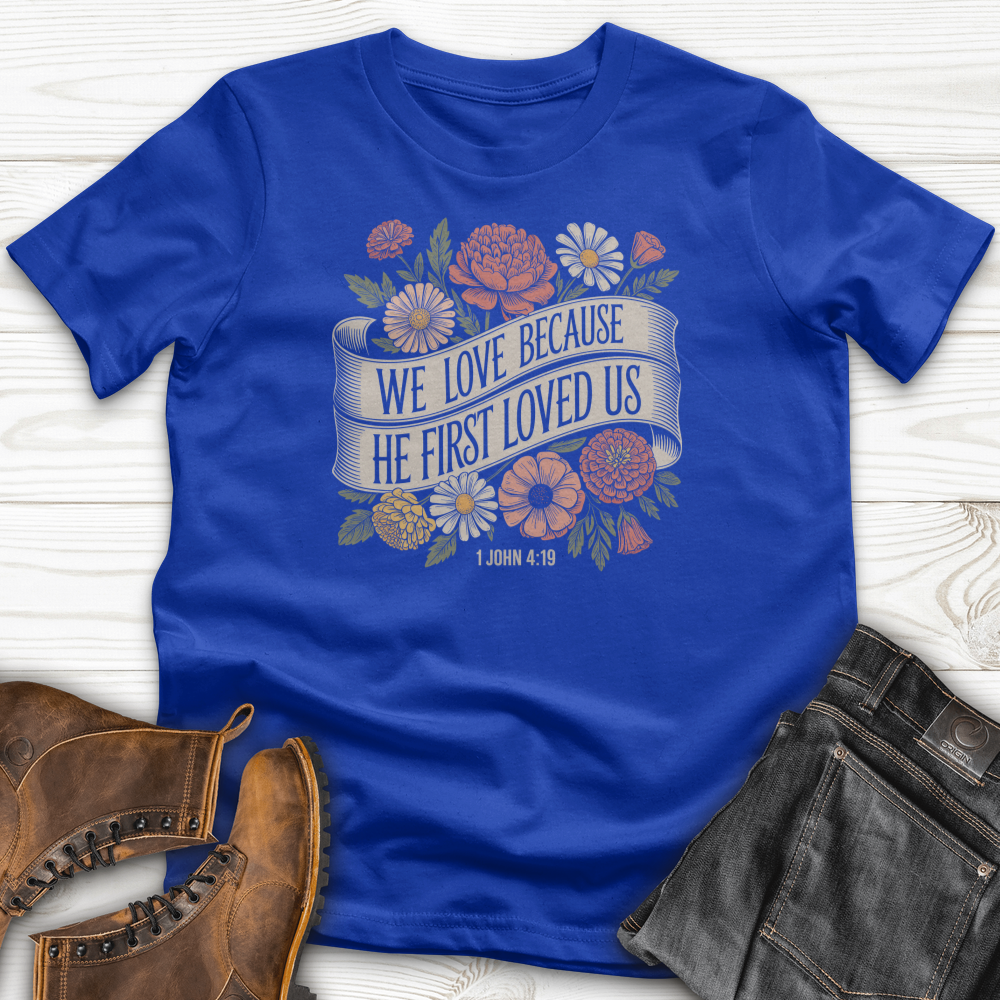 We Love Because He First Loved Us T-Shirt