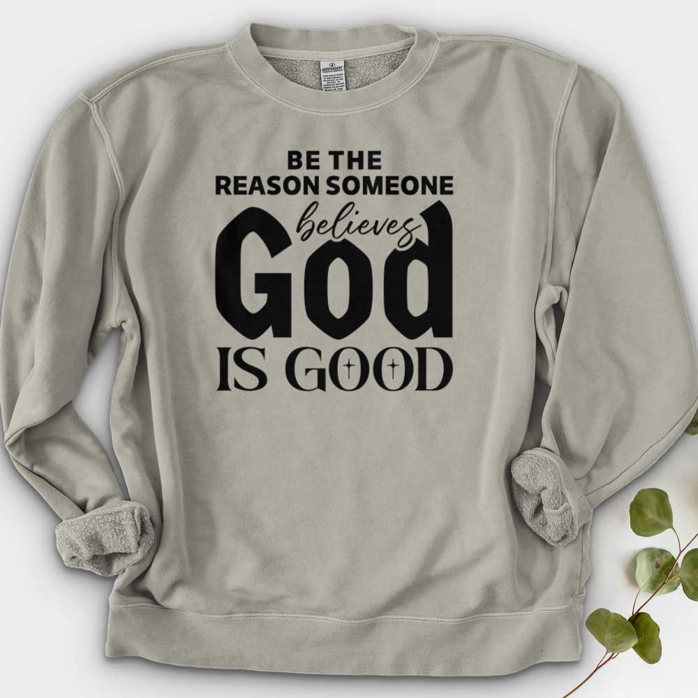 Be The Reason Someone Believes God Is Good Crewneck