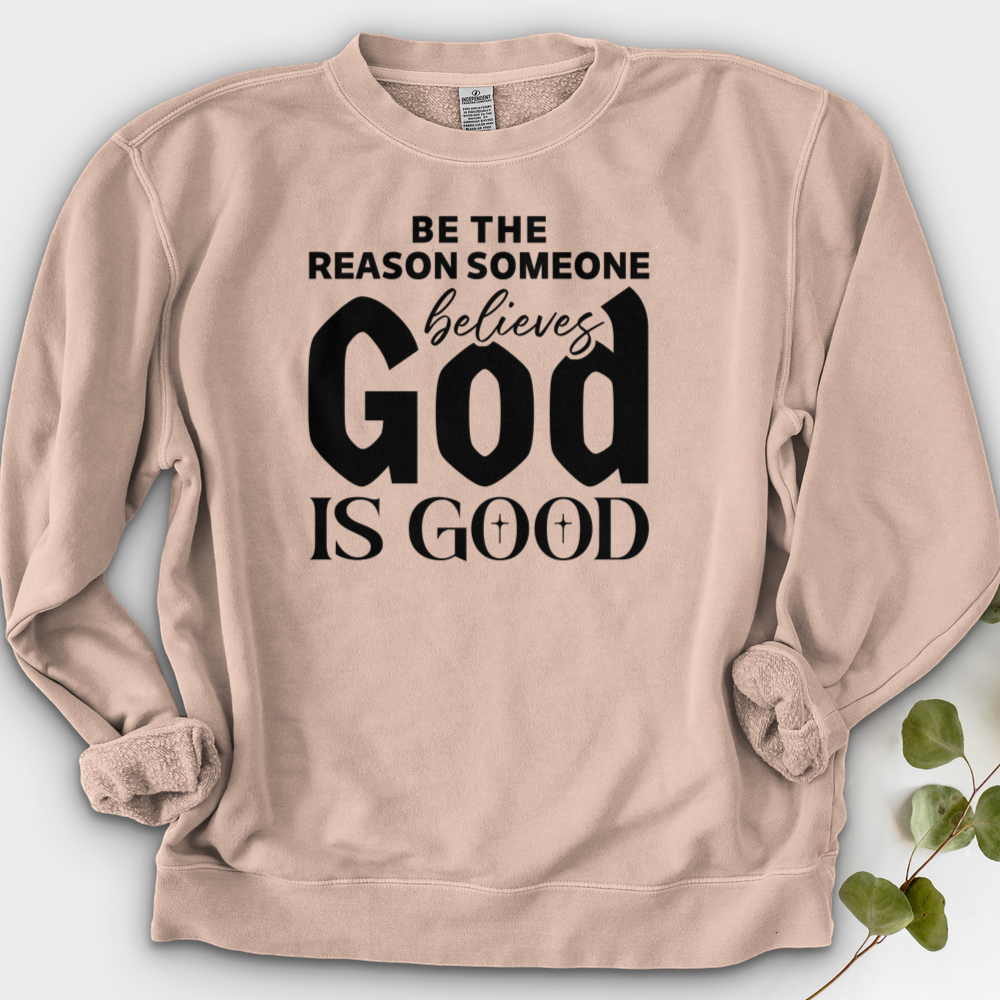 Be The Reason Someone Believes God Is Good Crewneck