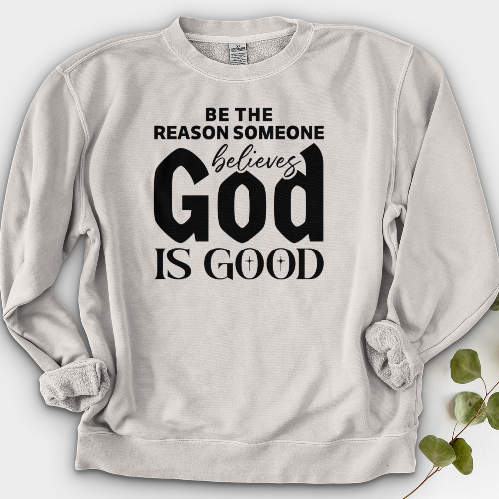 Be The Reason Someone Believes God Is Good Crewneck