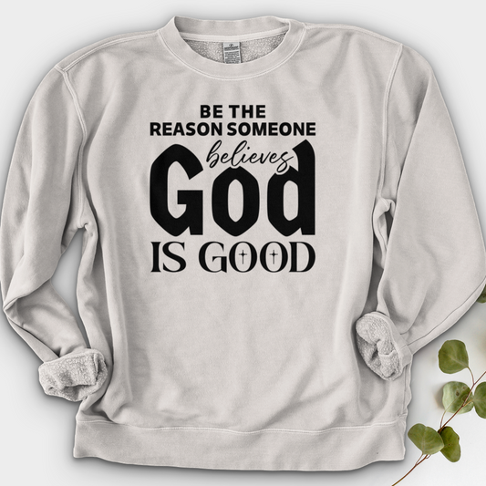 Be The Reason Someone Believes God Is Good Crewneck