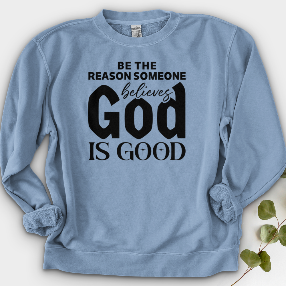 Be The Reason Someone Believes God Is Good Crewneck