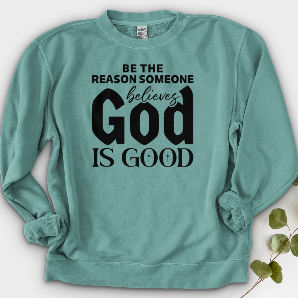 Be The Reason Someone Believes God Is Good Crewneck