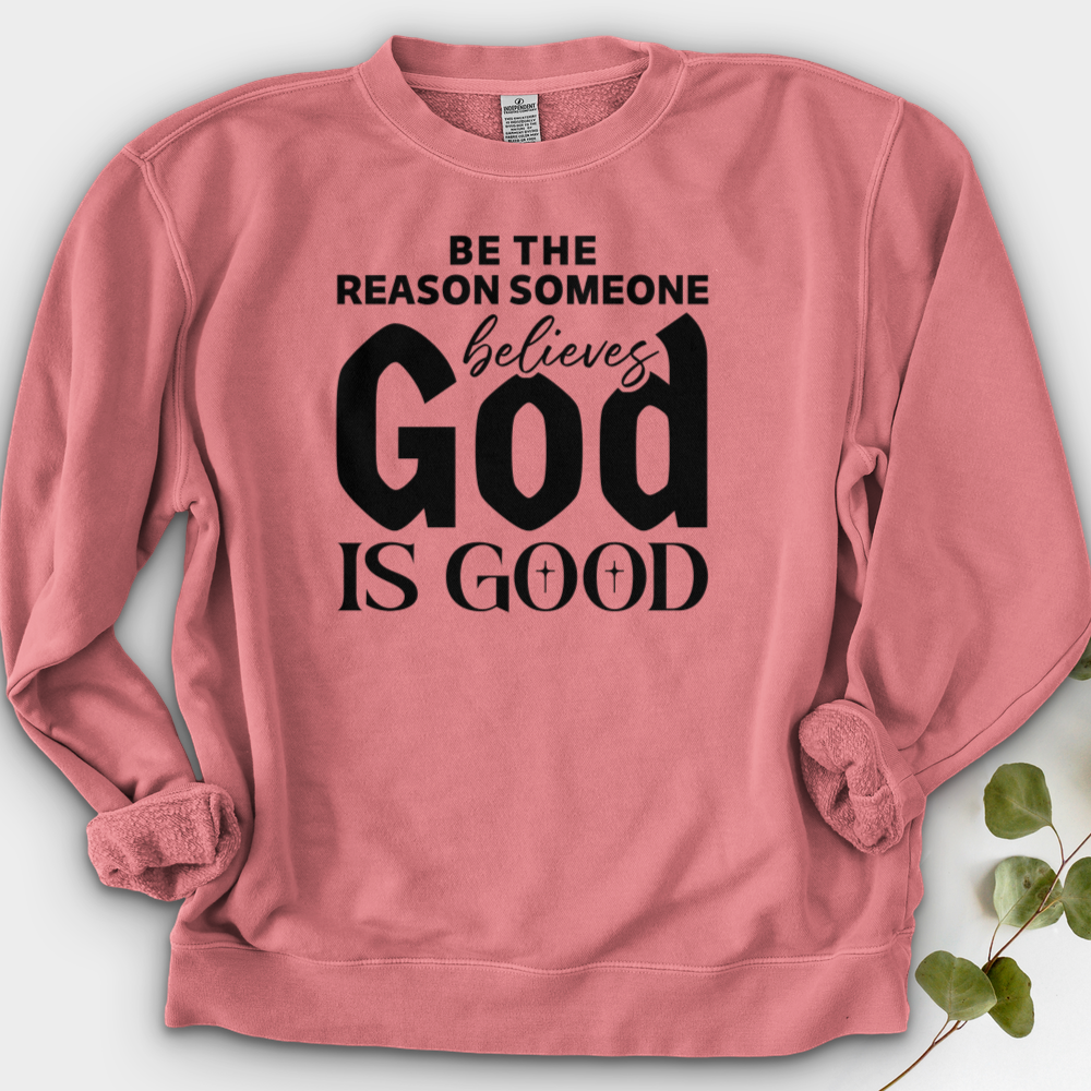 Be The Reason Someone Believes God Is Good Crewneck