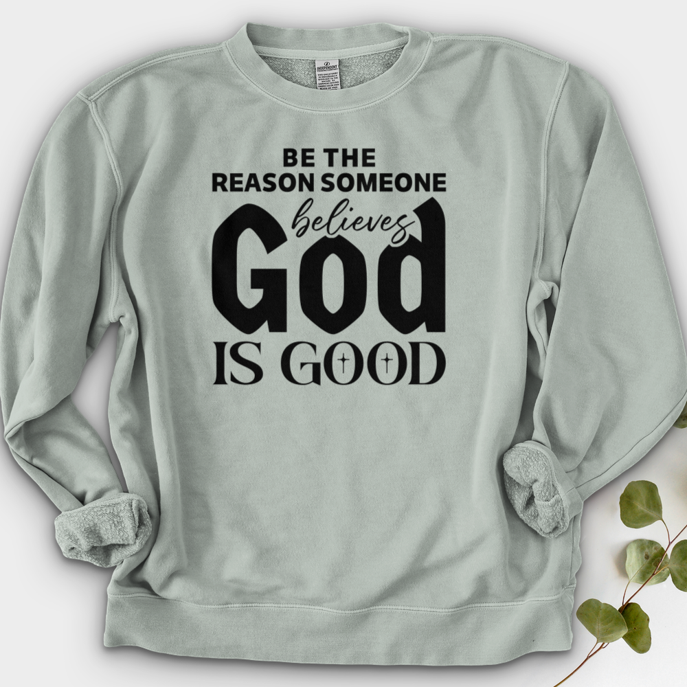 Be The Reason Someone Believes God Is Good Crewneck