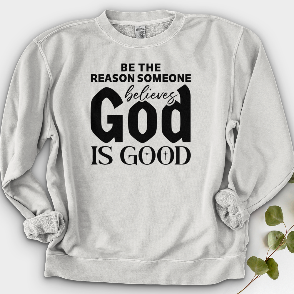 Be The Reason Someone Believes God Is Good Crewneck