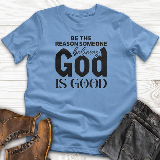 Be The Reason Someone Believes God Is Good T-Shirt