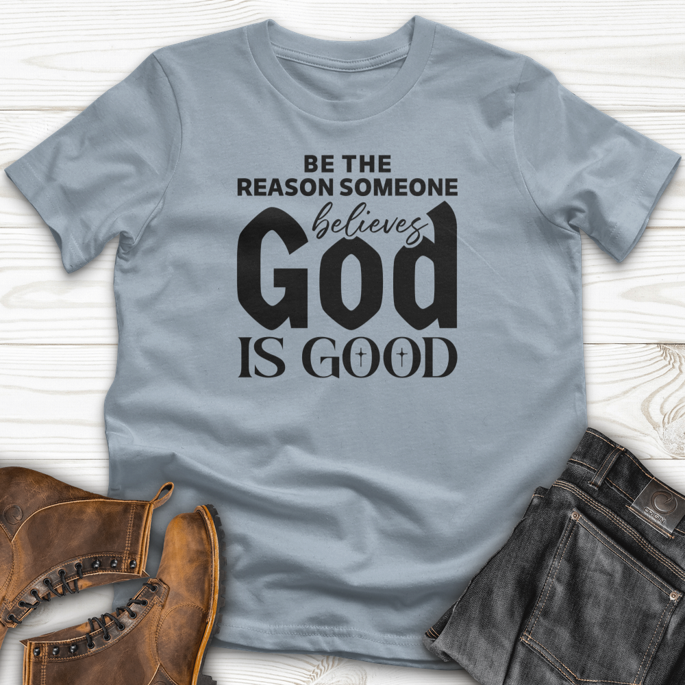 Be The Reason Someone Believes God Is Good T-Shirt