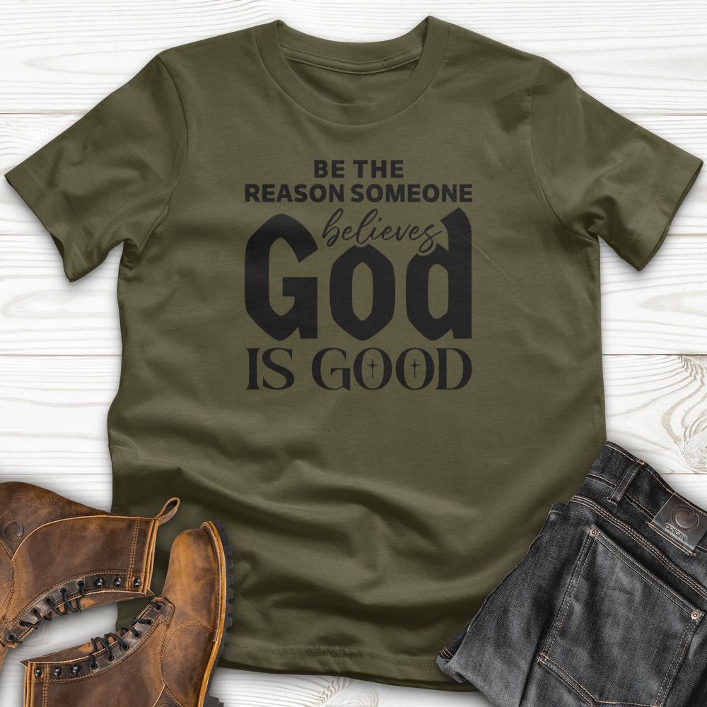 Be The Reason Someone Believes God Is Good T-Shirt