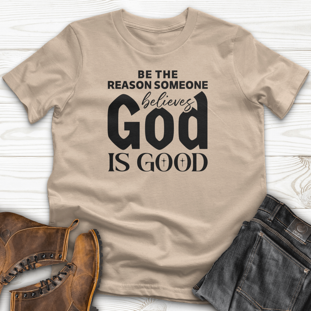 Be The Reason Someone Believes God Is Good T-Shirt