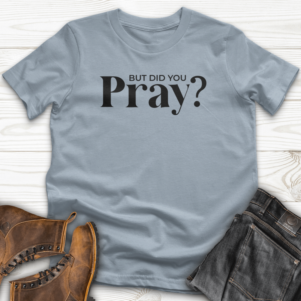 But Did You Pray T-Shirt