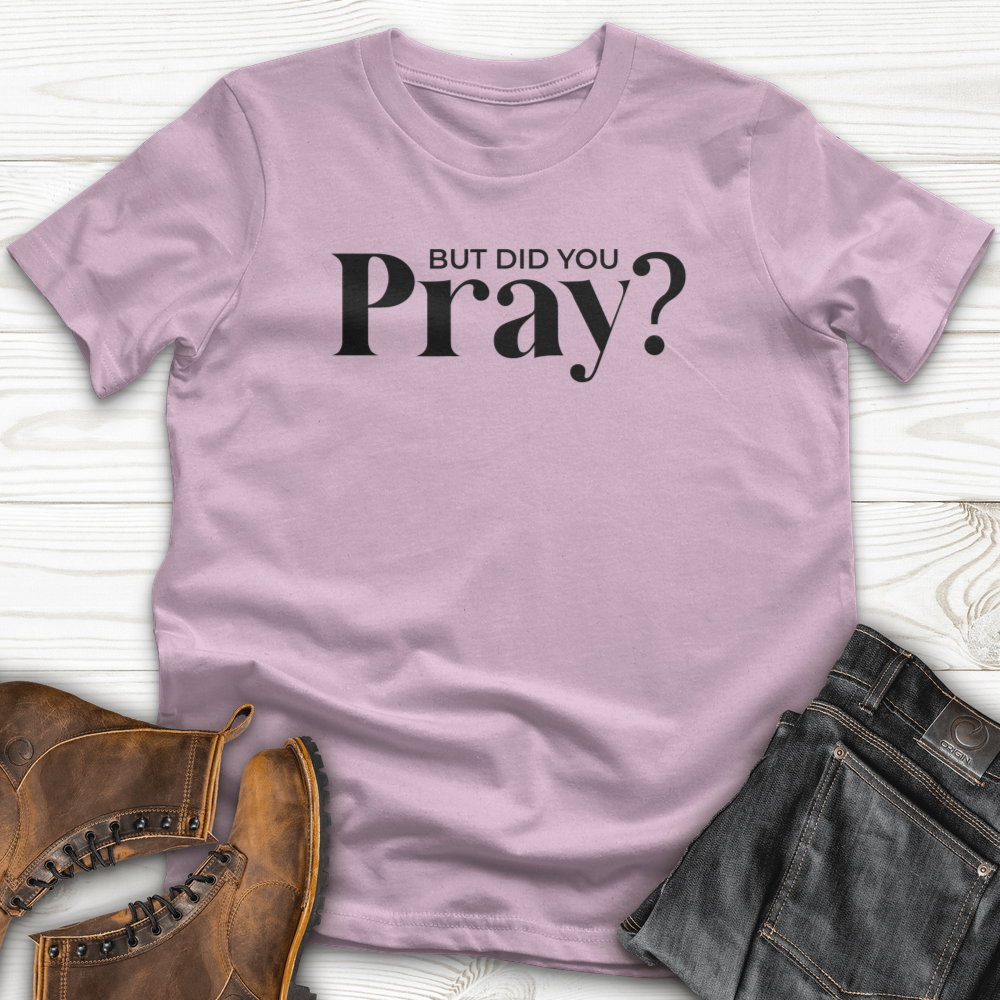 But Did You Pray T-Shirt