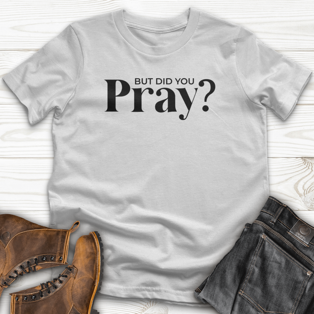 But Did You Pray T-Shirt