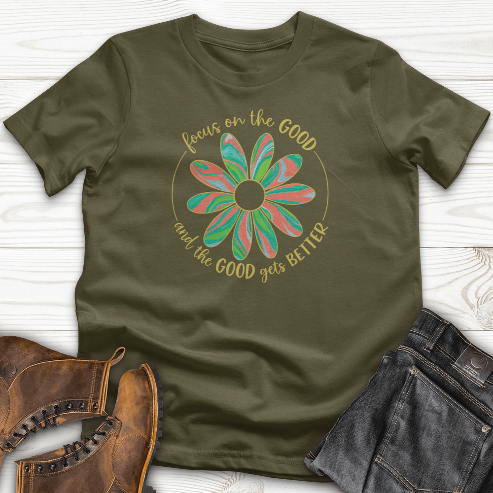 Focus On The Good And The Good Gets Better T-Shirt