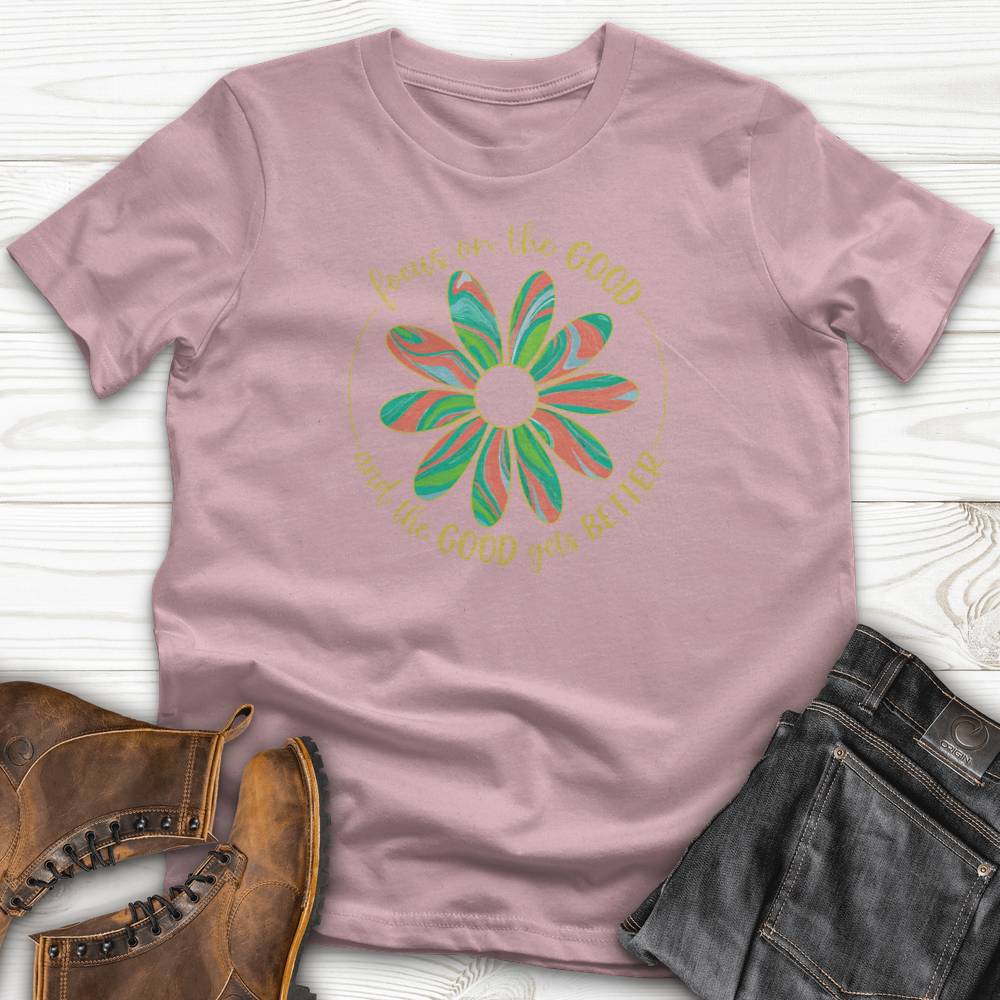 Focus On The Good And The Good Gets Better T-Shirt