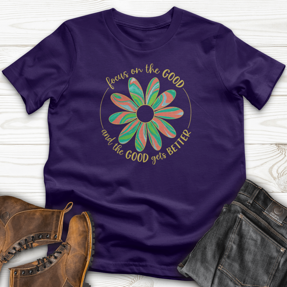 Focus On The Good And The Good Gets Better T-Shirt