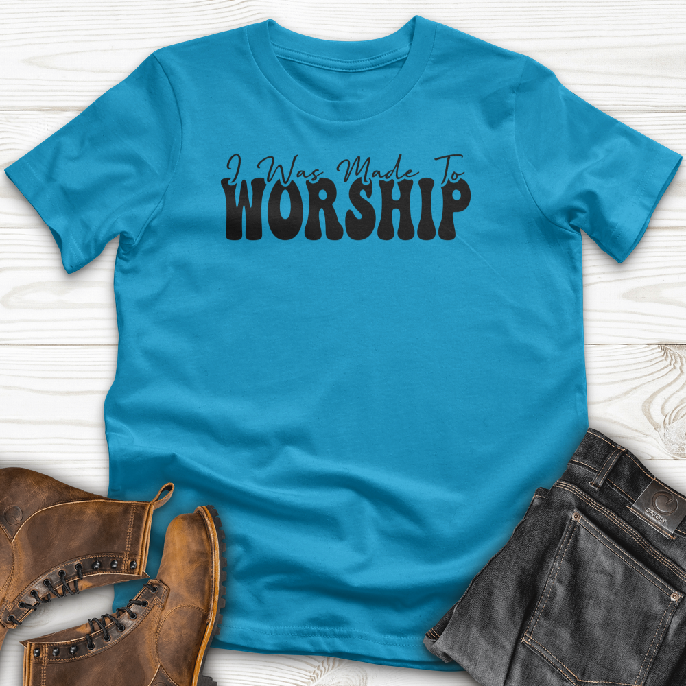 I was Made to Worship T-Shirt