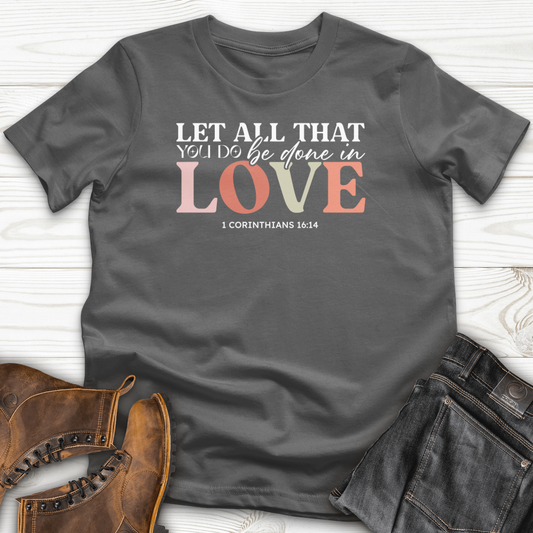 Let All That You Do Be Done in Love T-Shirt