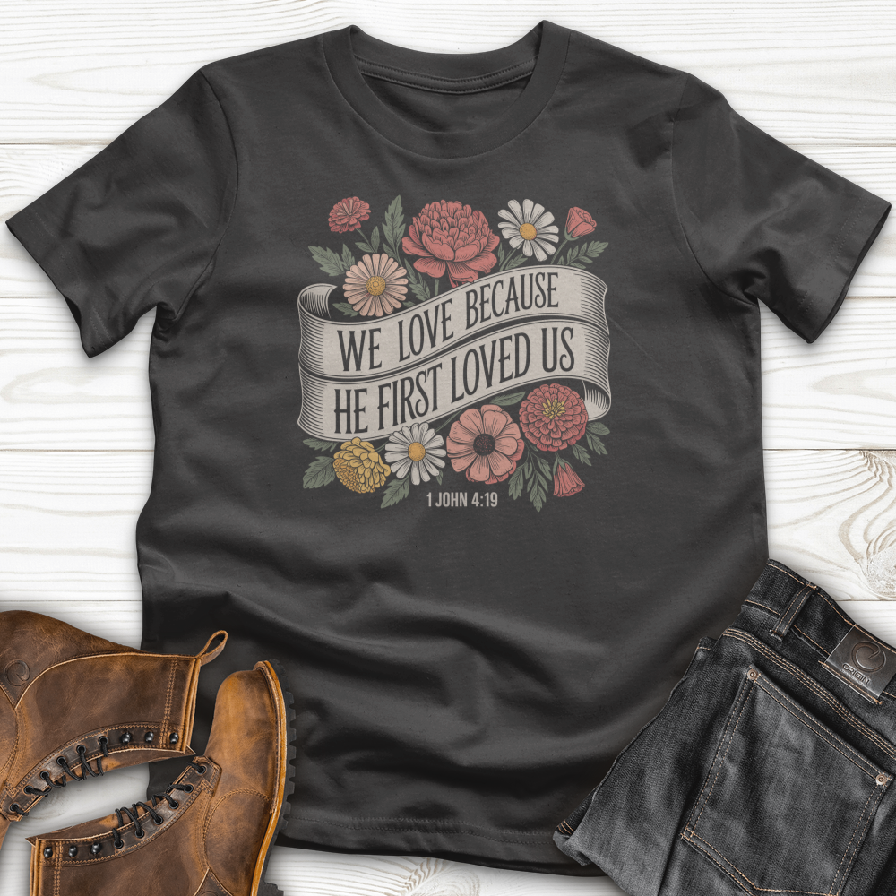 We Love Because He First Loved Us T-Shirt