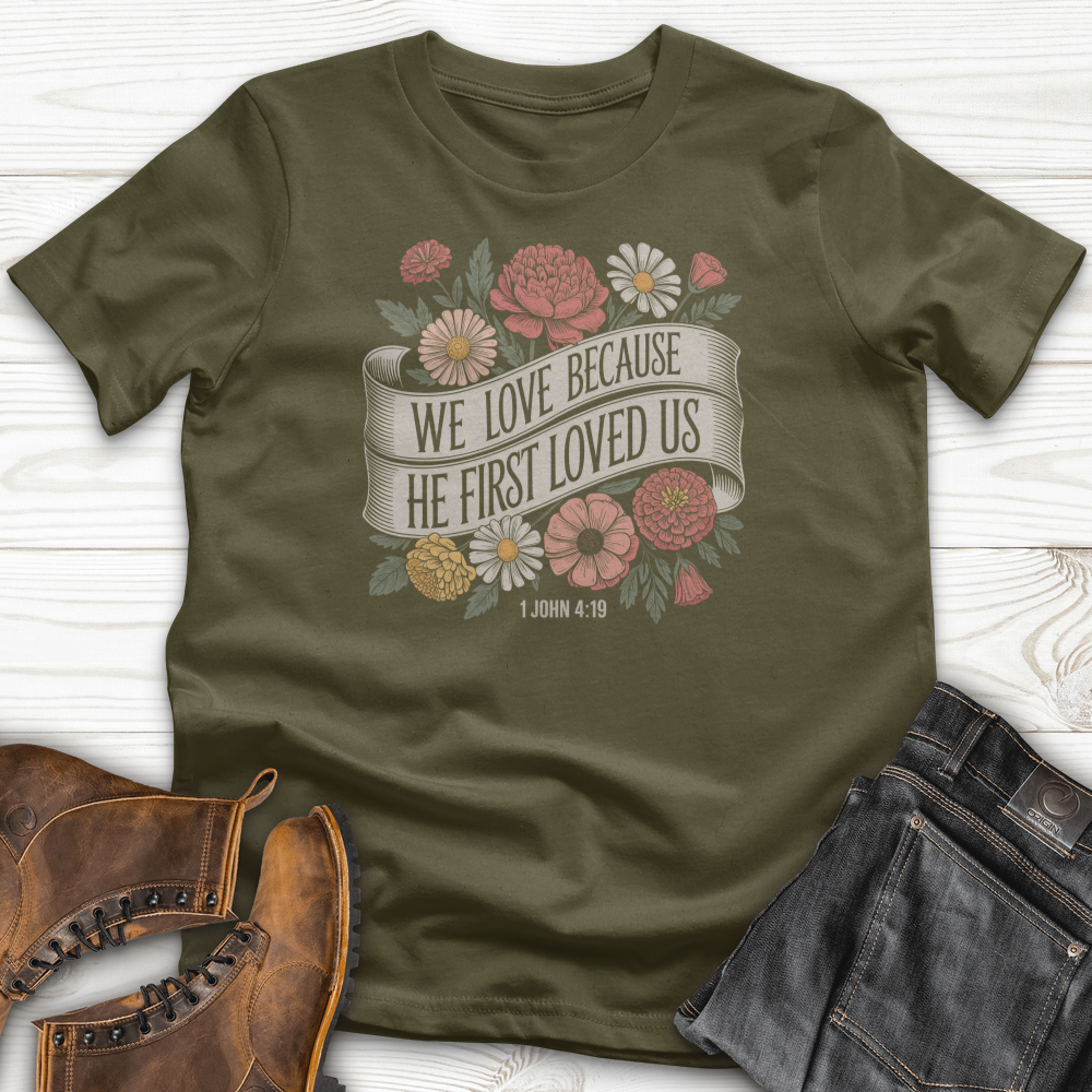 We Love Because He First Loved Us T-Shirt