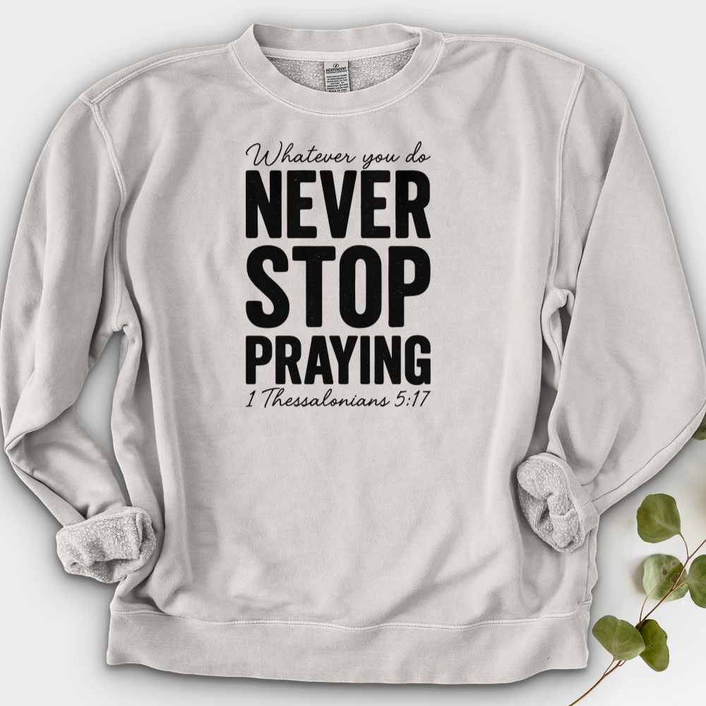 Whatever You Do Never Stop Praying Crewneck