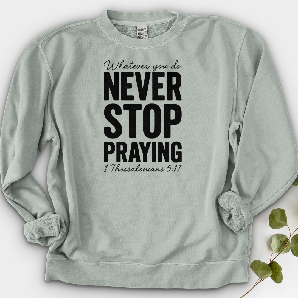 Whatever You Do Never Stop Praying Crewneck