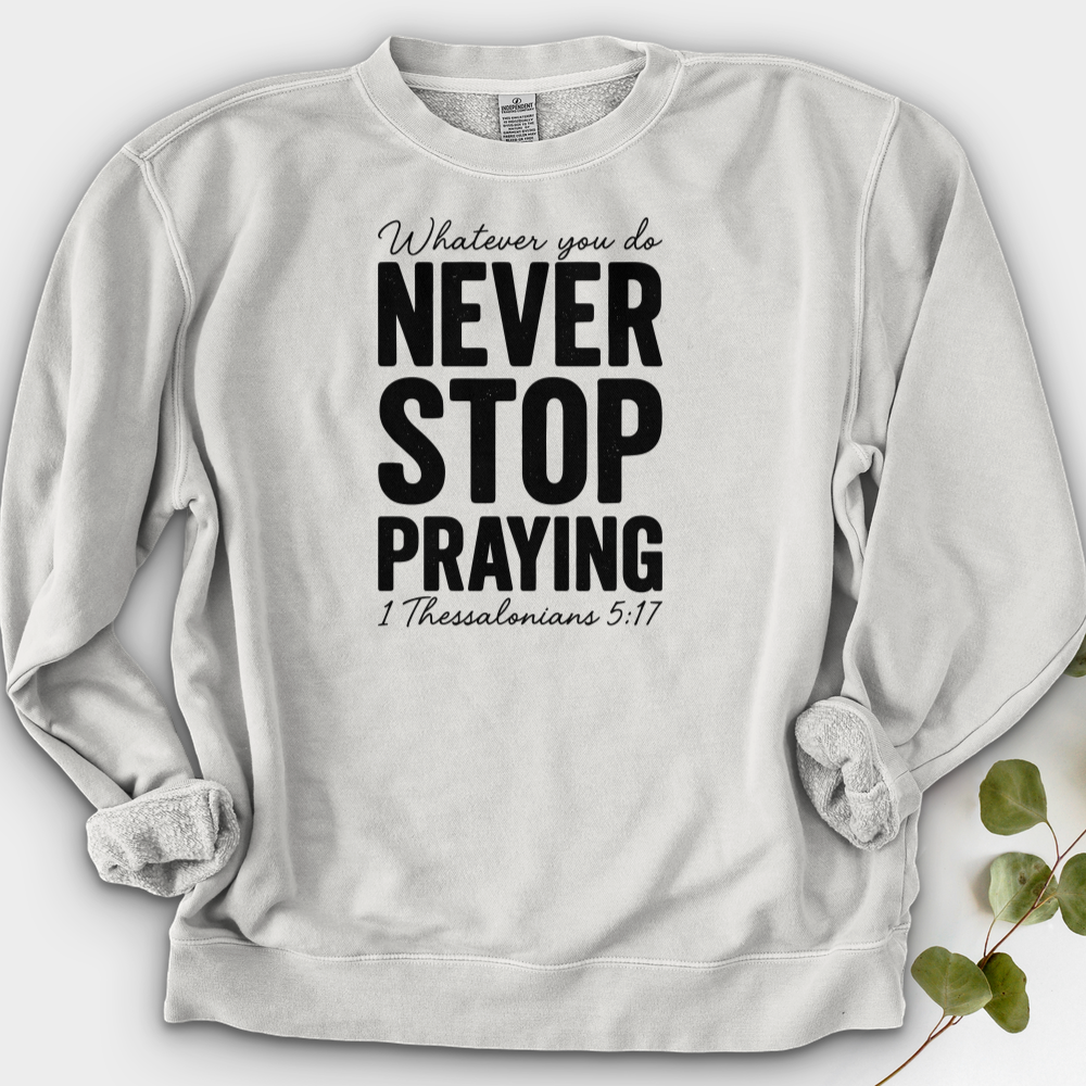 Whatever You Do Never Stop Praying Crewneck